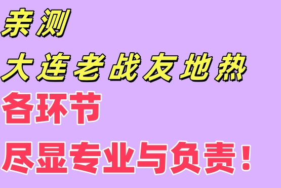 親測大連老戰(zhàn)友地熱，各環(huán)節(jié)盡顯專業(yè)與責任！